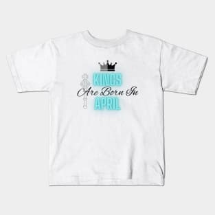 Kings are born in April - Quote Kids T-Shirt